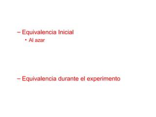 Equivalencia Inicial Al azar Equivalencia durante el experimento 