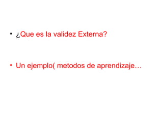 ¿ Que es la validez Externa? Un ejemplo( metodos de aprendizaje… 