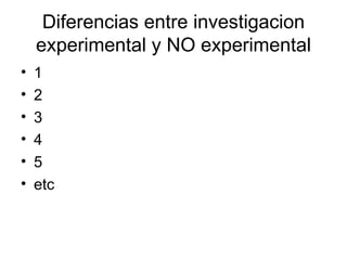 Diferencias entre investigacion experimental y NO experimental 1 2 3 4 5 etc 