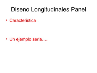 Diseno Longitudinales Panel Caracteristica Un ejemplo seria…. 