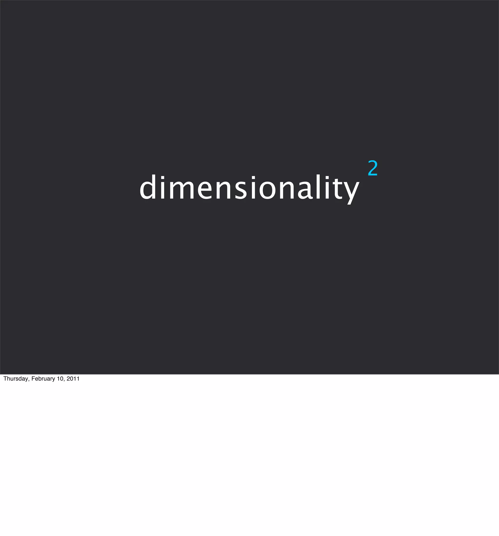 2
                              dimensionality




Thursday, February 10, 2011
 