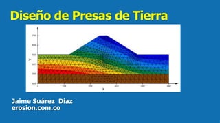 Diseño de Presas de Tierra
Jaime Suárez Díaz
erosion.com.co
 