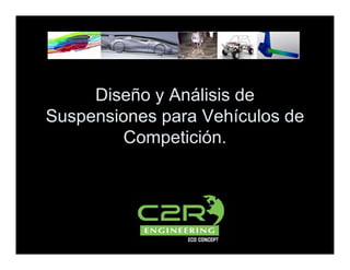 Diseño y Análisis de
Suspensiones para Vehículos deSuspensiones para Vehículos de
Competición.
 