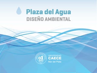 Plaza del Agua
DISEÑO AMBIENTAL
 