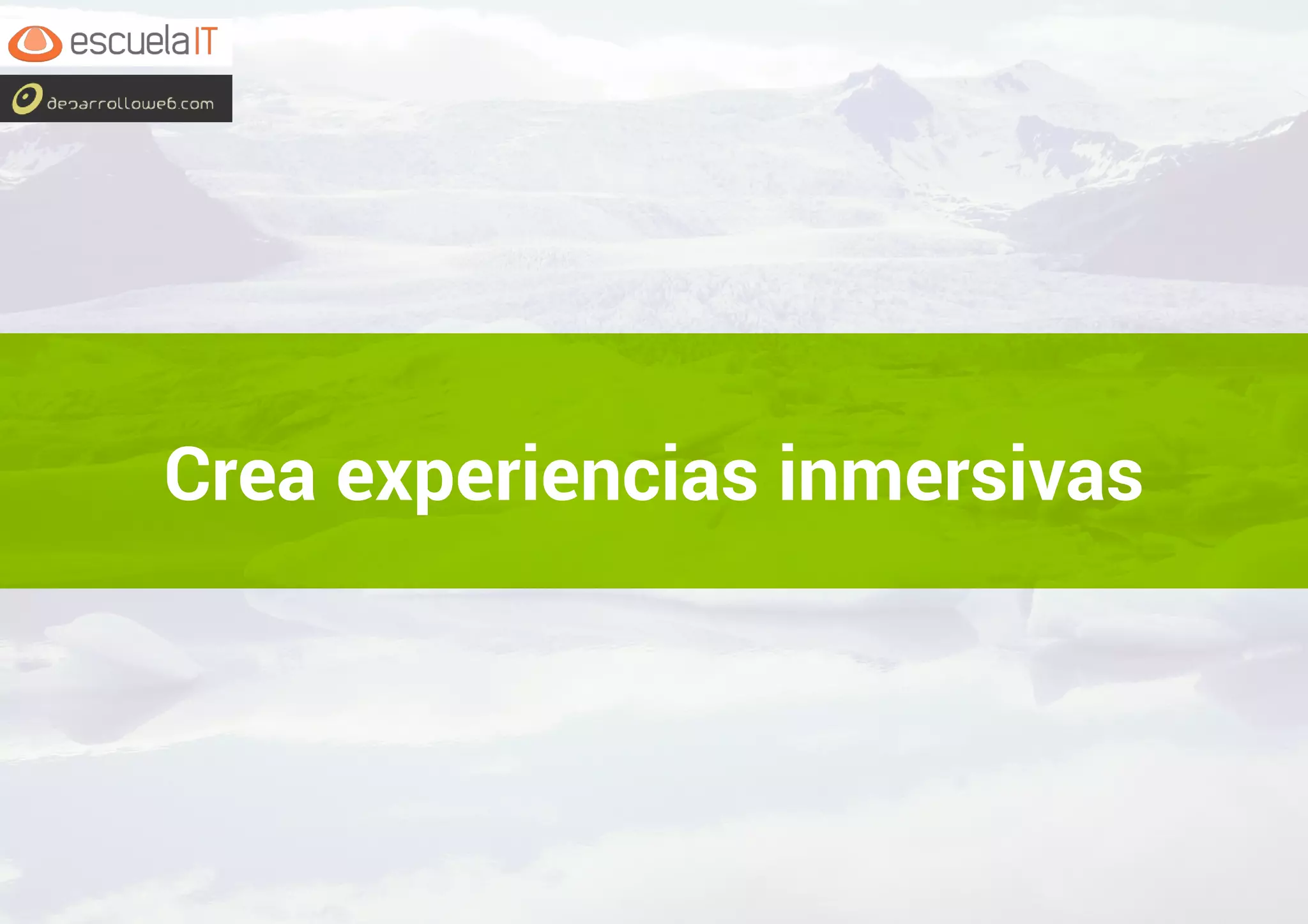 Crea experiencias inmersivas
 