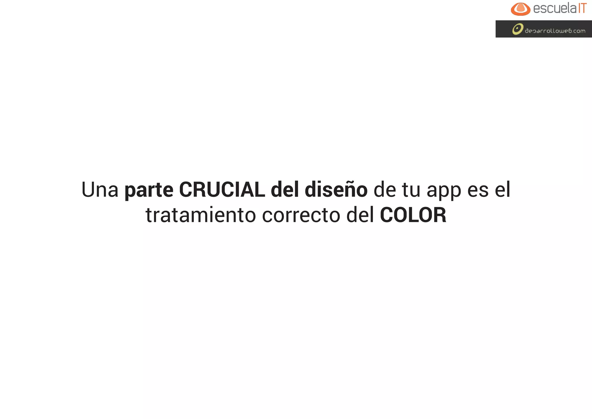 Una parte CRUCIAL del diseño de tu app es el
tratamiento correcto del COLOR
 