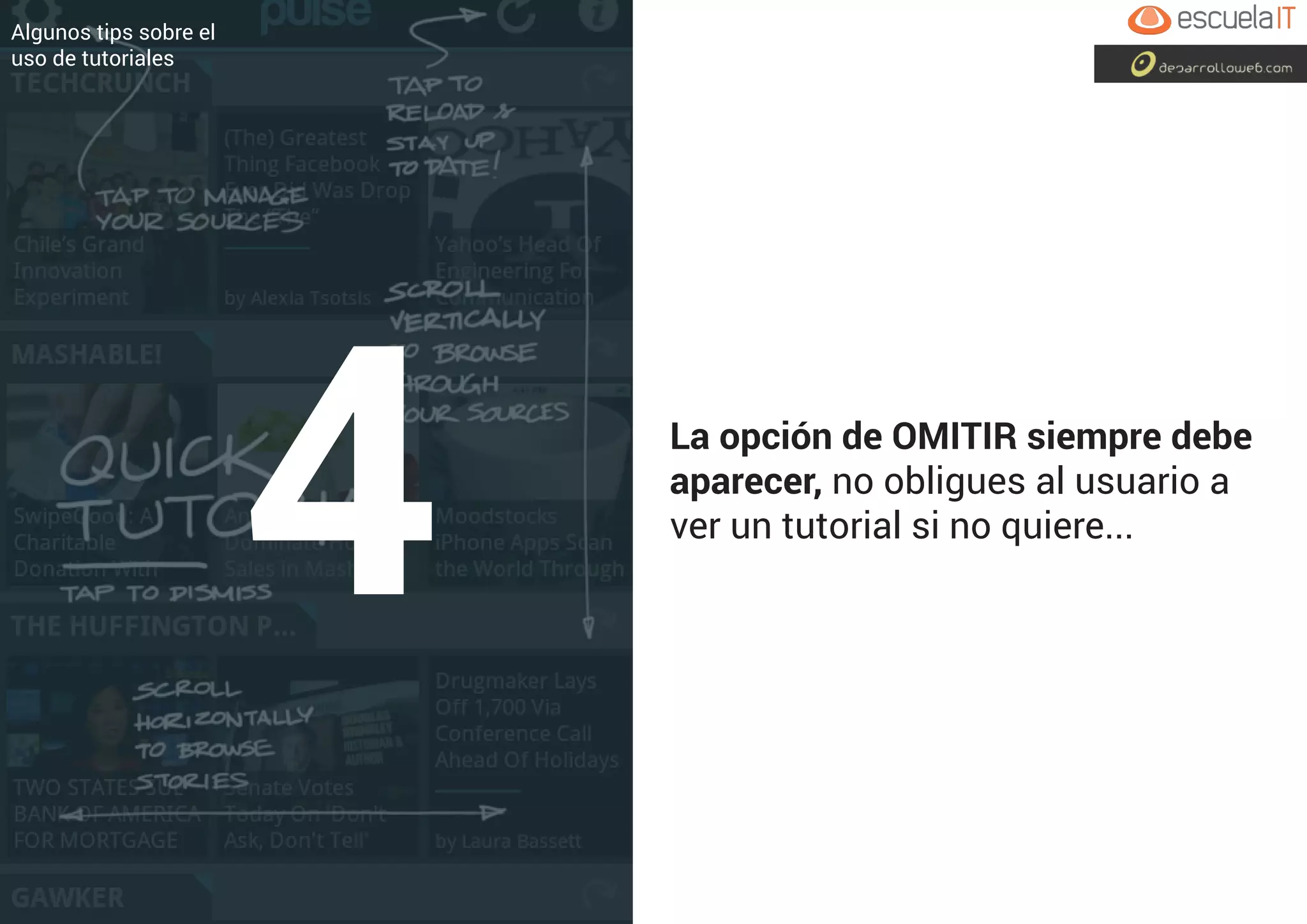 La opción de OMITIR siempre debe
aparecer, no obligues al usuario a
ver un tutorial si no quiere...
Algunos tips sobre el
uso de tutoriales
4
 