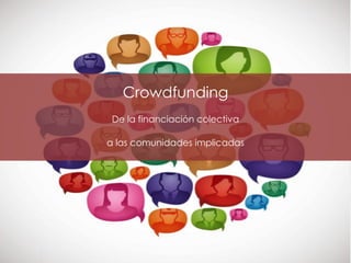 Crowdfunding
De la financiación colectiva
a las comunidades implicadas
 