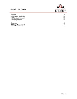 Diseño de Cartel

Sinopsis                   34
4.1 Imagen por texto       34
4.2 Texto por imagen       38
4.3 Composición            40

Resumen                    43
Bibliografía general       44




                       Índice   2
 