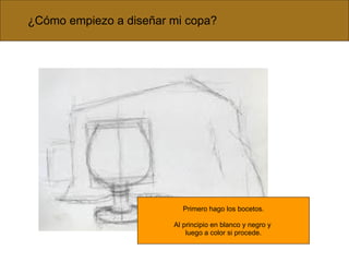 ¿Cómo empiezo a diseñar mi copa? Primero hago los bocetos. Al principio en blanco y negro y  luego a color si procede. 