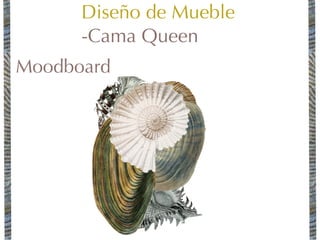 Moodboard
Diseño de Mueble
-Cama Queen
 