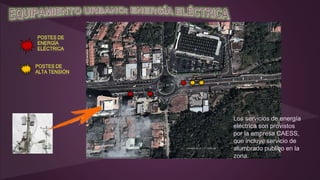 Los servicios de energía
eléctrica son provistos
por la empresa CAESS,
que incluye servicio de
alumbrado publico en la
zona.
 