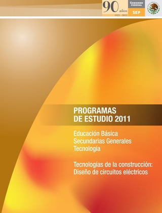 PROGRAMAS
DE ESTUDIO 2011
Educación Básica
Secundarias Generales
Tecnología
Tecnologías de la construcción:
Diseño de circuitos eléctricos

 