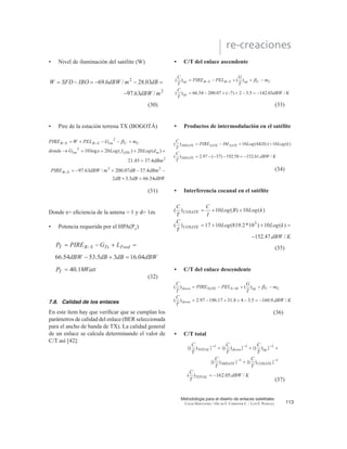 HV OD 3,5( GH OD HVWDFLyQ WHUUH-
na; 20 long son las perdidas por espacio libre;
10 long es la relación de ganancia a temperatura
equivalente de ruido del satélite; 10 long(Lu
) son
las perdidas atmosféricas adicionales, y 10 long (k)
es la constante de Boltzman.
106
re-creaciones
Tecnura Vol. 14 No.26 Enero - Junio de 2010
 