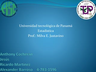 Universidad tecnológica de Panamá 
Estadística 
Prof.: Milva E. Justavino 
 