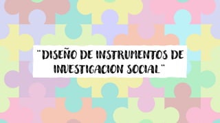 ¨DISEÑO DE INSTRUMENTOS DE
INVESTIGACION SOCIAL¨
 