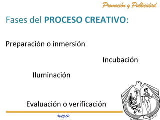 Fases del PROCESO CREATIVO:
Preparación o inmersión
Iluminación
Incubación
Evaluación o verificación
 