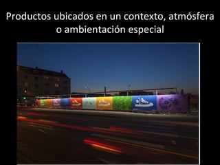 Productos ubicados en un contexto, atmósfera
o ambientación especial
 