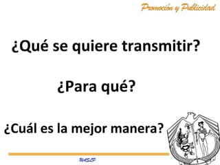 ¿Qué se quiere transmitir?
¿Para qué?
¿Cuál es la mejor manera?
 