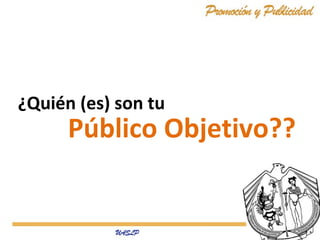 Público Objetivo??
¿Quién (es) son tu
 