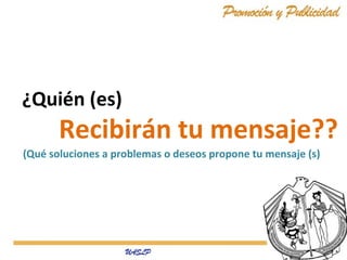 Recibirán tu mensaje??
¿Quién (es)
(Qué soluciones a problemas o deseos propone tu mensaje (s)
 