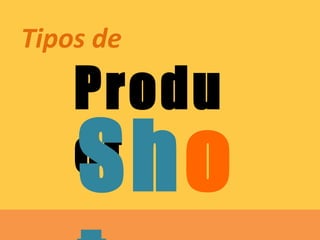 Tipos de
Produ
ctSho
 
