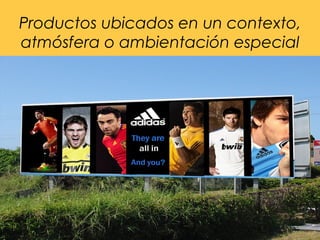 Productos ubicados en un contexto,
atmósfera o ambientación especial
 