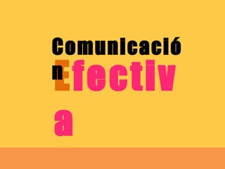 Efectiv
a
Comunicació
n
 