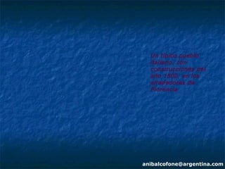 Un típico pueblo
  italiano, con
  construcciones del
  año 1500, en los
  alrededores de
  Florencia




anibalcofone@argentina.com
 