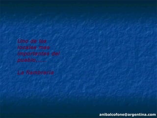 Uno de los
locales mas
importantes del
pueblo,…..

La fiambrería




                  anibalcofone@argentina.com
 