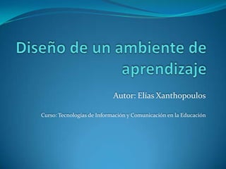 Autor: Elías Xanthopoulos
Curso: Tecnologías de Información y Comunicación en la Educación
 