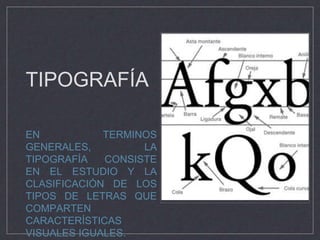 TIPOGRAFÍA
EN TERMINOS
GENERALES, LA
TIPOGRAFÍA CONSISTE
EN EL ESTUDIO Y LA
CLASIFICACIÓN DE LOS
TIPOS DE LETRAS QUE
COMPARTEN
CARACTERÍSTICAS
VISUALES IGUALES.
 