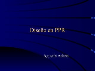 Diseño en PPR Agustín Adana 