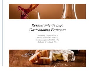 Restaurante de Lujo
Gastronomia Francesa
Lauramary Vasquez 12-0874
Sheela Parlavechia 14-0372
Sharikla Kupferschmid 14-1065
Raffaella Grisolia 15-0156
 