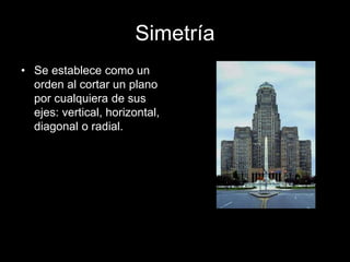 Simetría
• Se establece como un
orden al cortar un plano
por cualquiera de sus
ejes: vertical, horizontal,
diagonal o radial.
 