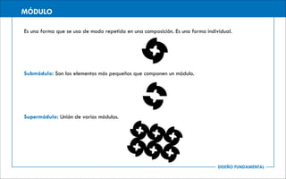 MÓDULO
Es una forma que se usa de modo repetido en una composición. Es una forma individual.
Submódulo: Son los elementos más pequeños que componen un módulo.
Supermódulo: Unión de varios módulos.
 