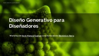 Diseño Generativo para Diseñadores Biomimicry Iberia
Diseño Generativo para
Diseñadores
Workshop de Kevin Mamaqi Kapllani como formación de Biomimicry Iberia.
 