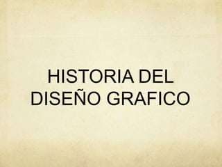 HISTORIA DEL
DISEÑO GRAFICO
 