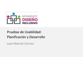Click to edit Master subtitle style
Pruebas de Usabilidad:
Planificación y Desarrollo
Juan Manuel Carraro
 