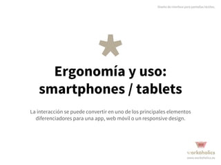 Ergonomía y uso: smartphone / tablet
Teléfonos móviles: Áreas de interacción o
Zonas Calientes
Será en estas zonas donde
i...