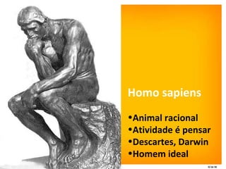 Homo sapiens Animal racional Atividade é pensar Descartes, Darwin Homem ideal 