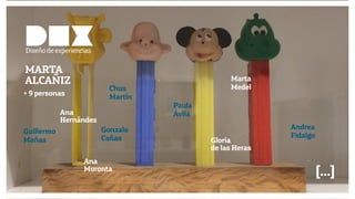 Diseño de Experiencias
Dirección de Comunicación y Experiencia de cliente
miviaje…
hoy
Ana
Hernández
Chus
Martín
MARTA
ALCAÑIZ
Ana
Moronta
Gloria
de las Heras
Gonzalo
Cañas
Paula
Ávila
Marta
Medel
Guillermo
Mañas
Andrea
Fidalgo
[…]
+ 9 personas
Diseñodeexperiencias
 