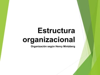 Estructura
organizacional
Organización según Henry Mintzberg
 