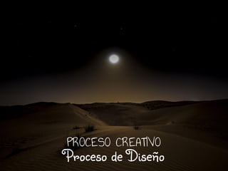 PROCESO CREATIVO
Proceso de Diseño
 