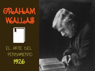 GRAHAM
WALLAS
EL ARTE DEL
PENSAMIENTO
1926
 