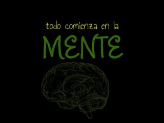 todo comienza en la
MENTE
 