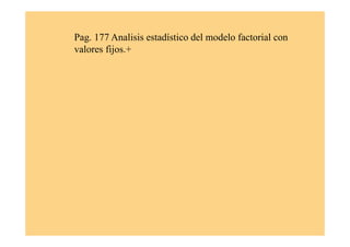 Pag. 177 Analisis estadístico del modelo factorial con
valores fijos.+
 