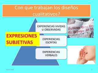 Con que trabajan los diseños
cualitativos?
EXPERIENCIAS VIVIDAS
U OBSERVADAS
EXPERIENCIAS
ESCRITAS
EXPERIENCIAS
VERBALES
26/03/2009 3
EXPRESIONES
SUBJETIVAS
 