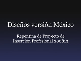 Diseños versión México Repentina de Proyecto de Inserción Profesional 200813 