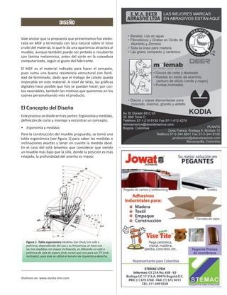 DISEÑO

Vale anotar que la propuesta que presentamos fue elabo-
rada en MDF y terminada con laca natural sobre el tono
crudo del material, lo que le da una apariencia atractiva al
mueble; aunque también puede ser pintado o recubierto
con lámina melamínica, antes del corte en la ruteadora
computarizada, según el gusto del fabricante.
El MDF es el material indicado para hacer el armazón,
pues suma una buena resistencia estructural con facili-
dad de terminado, dado que el trabajo de calado queda
impecable en este material. A nivel de telas, las gráficas
digitales hace posible que hoy se puedan hacer, por cos-
tos razonables, también los motivos que queremos en los
cojines personalizando más el producto.


El Concepto del Diseño
Este proceso se divide en tres partes: Ergonomía y medidas,
definición de corte y montaje y encontrar un concepto.
•	 Ergonomía y medidas:
Para la construcción del mueble propuesto, se tomó una
tabla ergonómica (ver figura 1) para saber las medidas e
inclinaciones exactas y tener en cuenta la medida ideal.
En el caso del sofá tenemos que considerar que siendo
un mueble más bajo que la silla, donde la posición es más
relajada, la profundidad del asiento es mayor.




   Figura 1. Tabla ergonómica (Andries Van Onck) Un sofá o
   poltrona, dependiendo del uso y su frecuencia, se hace con
   las tres medidas con mayor inclinación, es diferente un sofá o
   poltrona de sala de espera (más recto) que uno para ver TV (más
   inclinado), para éste se utilizó el tercero de izquierda a derecha.




Visítenos en: www.revista-mm.com
 